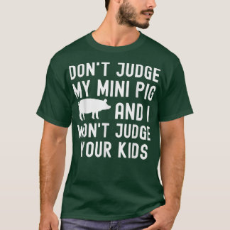 Don't Judge My Mini Pig I Won't Judge Your Kids Fu T-Shirt