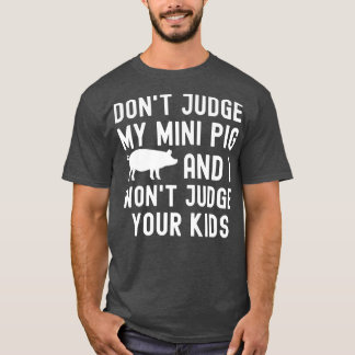 Don't Judge My Mini Pig I Won't Judge Your Kids Fu T-Shirt