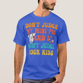 Don't Judge My Mini Pig I Won't Judge Your Kids Fu T-Shirt