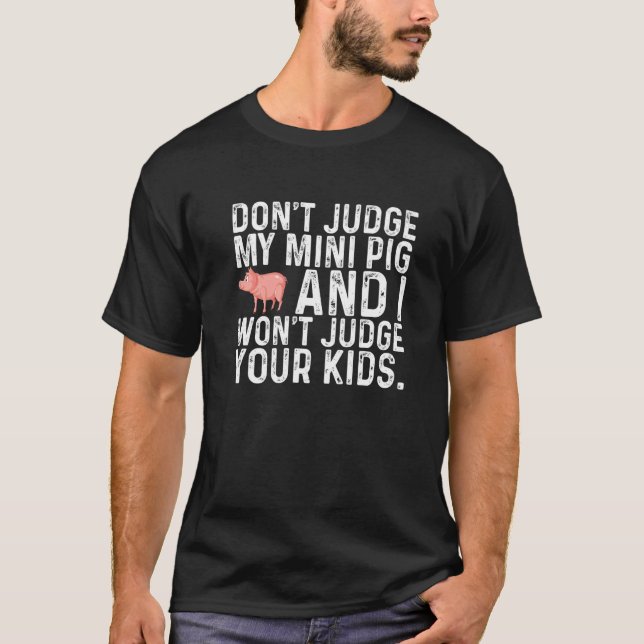Don't Judge My Mini Pig I Won't Judge Your Kids  R T-Shirt (Front)