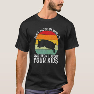 Don't Judge My Mini Pig I Won't Judge Your Kids  R T-Shirt