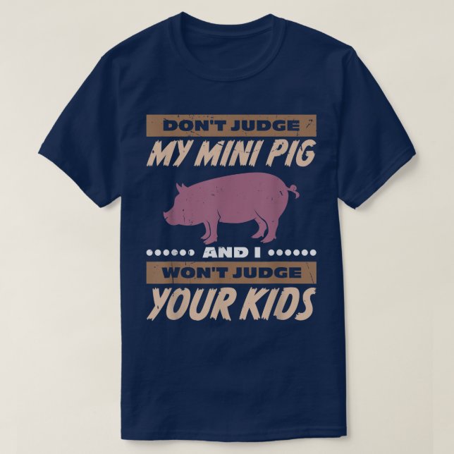 Don't Judge My Mini Pig I Won't Judge Your Kids  T-Shirt (Design Front)