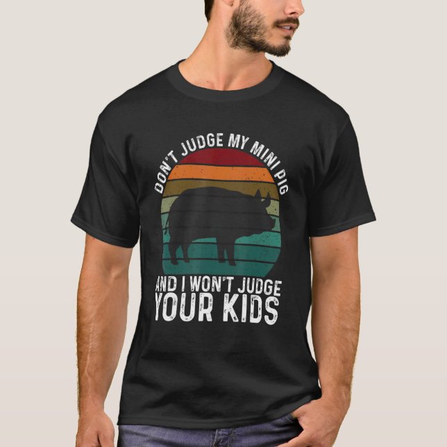 Don't Judge My Mini Pig I Won't Judge Your Kids    T-Shirt (Front)