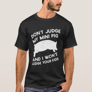 Don't Judge My Mini Pig & I Won't Judge Your Kids  T-Shirt