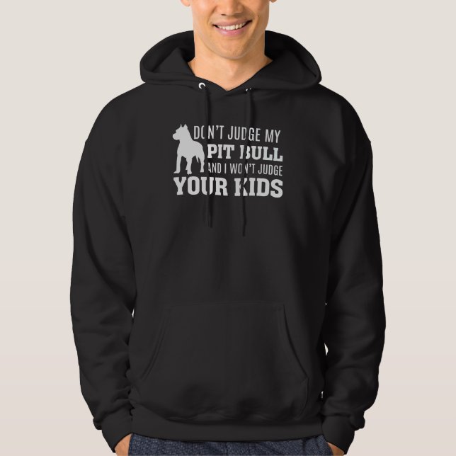 Dont Judge My Pit Bull And I Wont Judge Your Kids  Hoodie (Front)