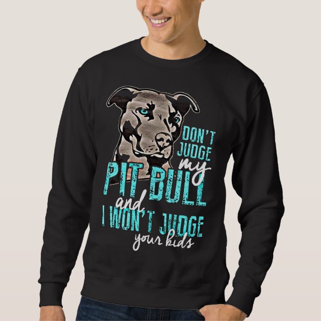 Dont Judge My Pit Bull Sweatshirt (Front)