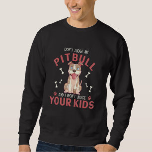 Don't Judge My Pitbull And I Won't Judge Your Kids Sweatshirt
