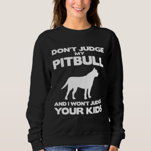 Don't Judge My Pitbull And I Won't Judge Your Kids Sweatshirt