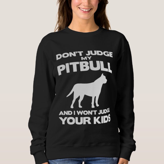 Don't Judge My Pitbull And I Won't Judge Your Kids Sweatshirt (Front)
