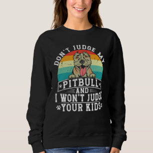 Don't Judge My Pitbull And I Won't Judge Your Kids Sweatshirt