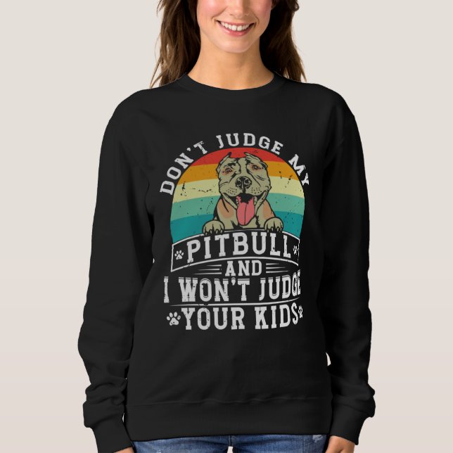 Don't Judge My Pitbull And I Won't Judge Your Kids Sweatshirt (Front)