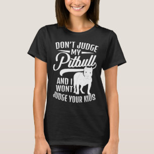 Dont Judge My Pitbull And I Wont Judge Your Kids T-Shirt
