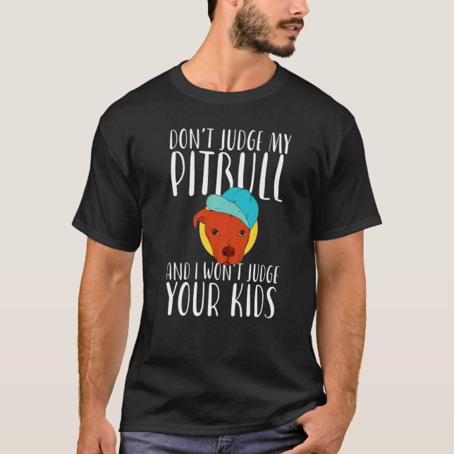 Don't Judge My Pitbull And I Won't Judge Your Kids T-Shirt (Front)