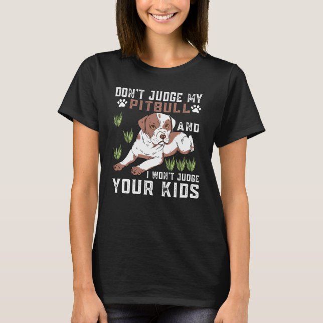 Don't Judge My Pitbull And I Won't Judge Your Kids T-Shirt (Front)