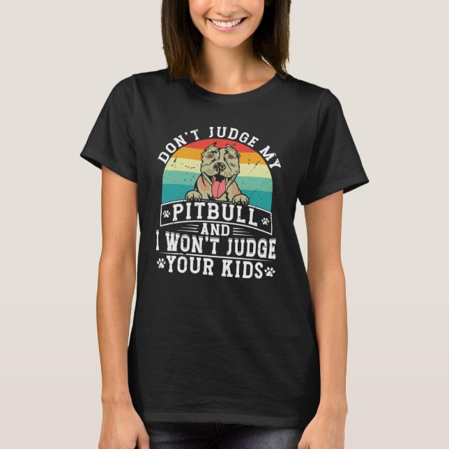 Don't Judge My Pitbull And I Won't Judge Your Kids T-Shirt (Front)