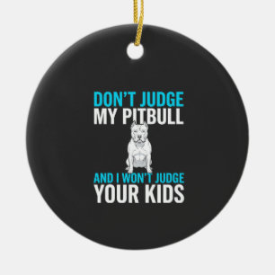 Don't Judge My Pitbull Funny Dog Ceramic Ornament