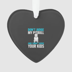 Don't Judge My Pitbull Funny Dog Ornament