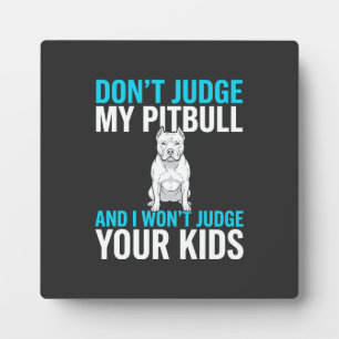 Don't Judge My Pitbull Funny Dog Plaque