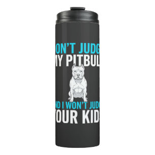Don't Judge My Pitbull Funny Dog Thermal Tumbler