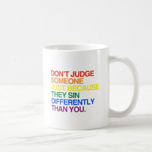 DON'T JUDGE SOMEONE BECAUSE THEY SIN DIFFERENTLY - COFFEE MUG
