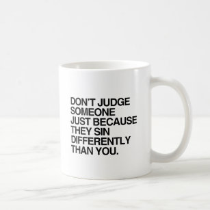 DON'T JUDGE SOMEONE BECAUSE THEY SIN DIFFERENTLY.p Coffee Mug