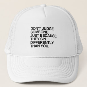 DON'T JUDGE SOMEONE BECAUSE THEY SIN DIFFERENTLY TRUCKER HAT