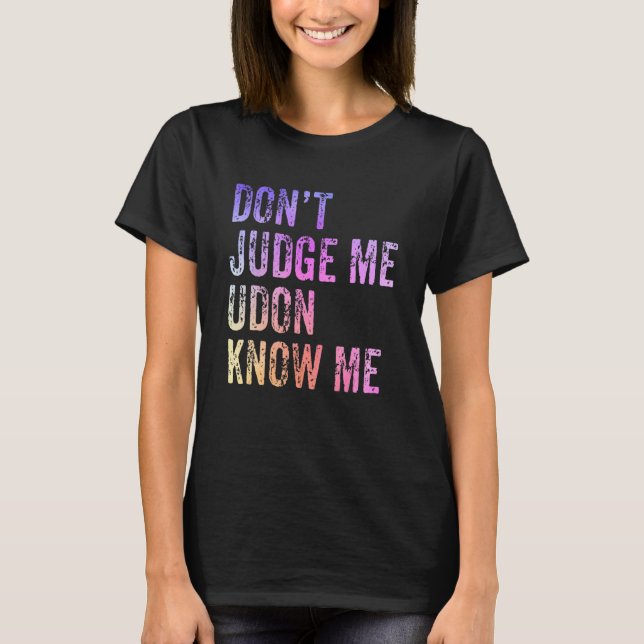 Don't Judge Udon Know Me Noodles Funny Japanese Fo T-Shirt (Front)