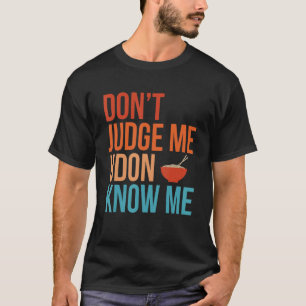 Don't Judge Udon Know Me Noodles Retro Funny Japan T-Shirt