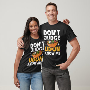 Don't Judge Udon Know Me T-Shirt