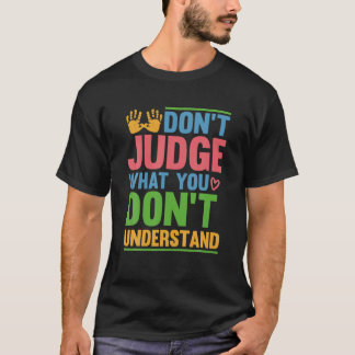 Dont Judge What You Dont Understand Autism Awarene T-Shirt