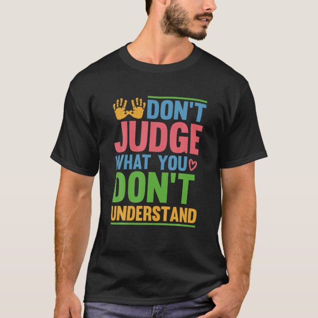 Dont Judge What You Dont Understand Autism Awarene T-Shirt (Front)