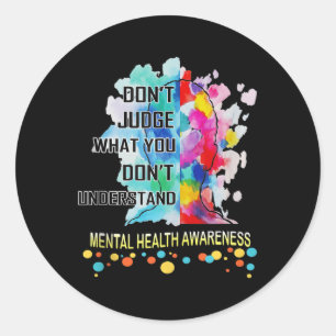 Dont Judge What You Dont Understand Mental Health  Classic Round Sticker