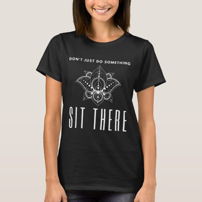 Dont Just Do Soing Sit There Meditation  T-Shirt (Front)