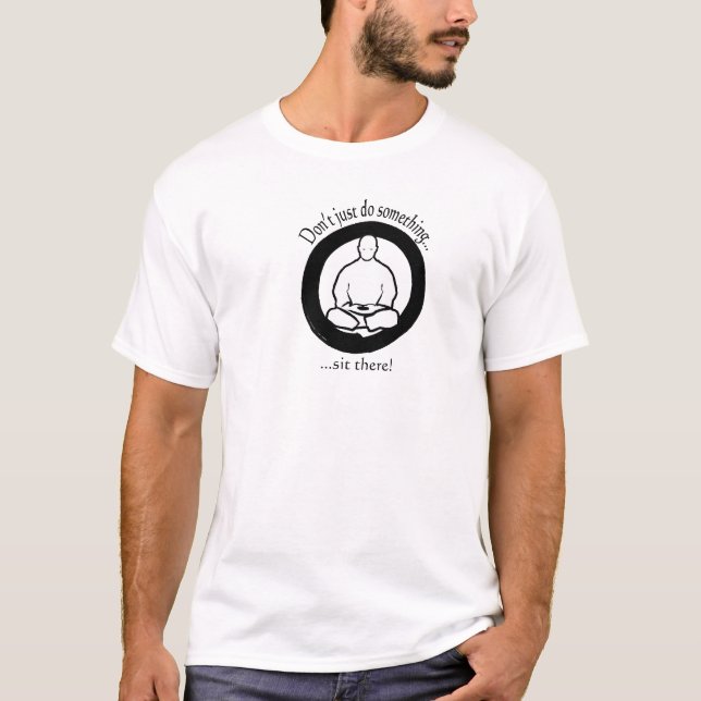 Don't Just Do Something, Sit There! T-Shirt (Front)
