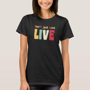 Don't just exist live Hippie 60s 70s look quote T-Shirt
