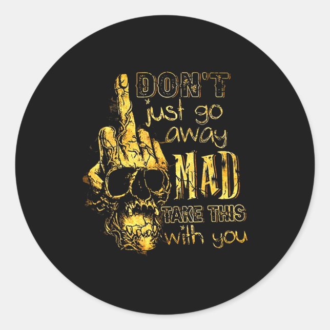 Dont Just Go Away Mad Take This With You  Classic Round Sticker (Front)