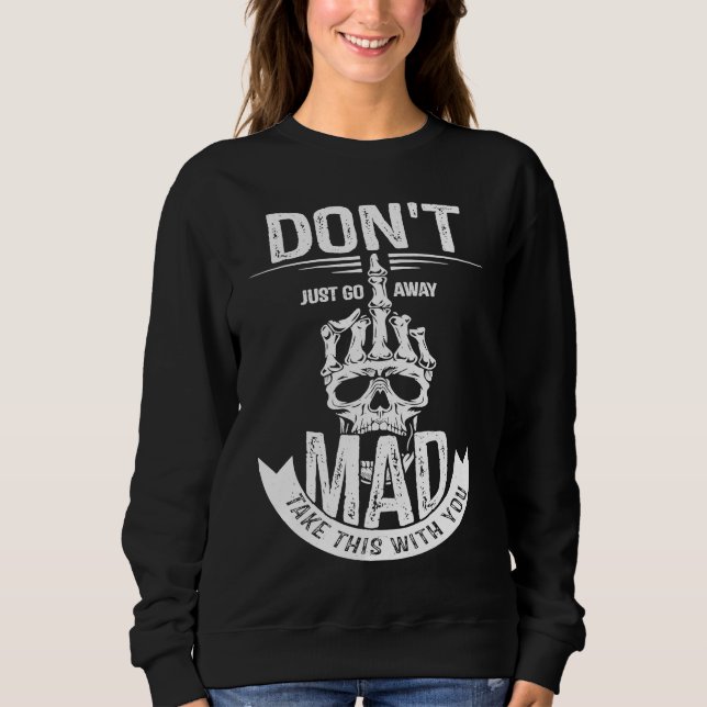 Don't Just Go Away Mad Take This With You Skull Ha Sweatshirt (Front)