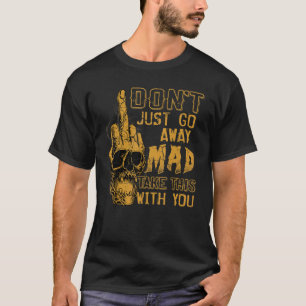 Don't Just Go Away Mad Take This With You T-Shirt