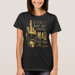 Don't Just Go Away Mad Take This With You  T-Shirt