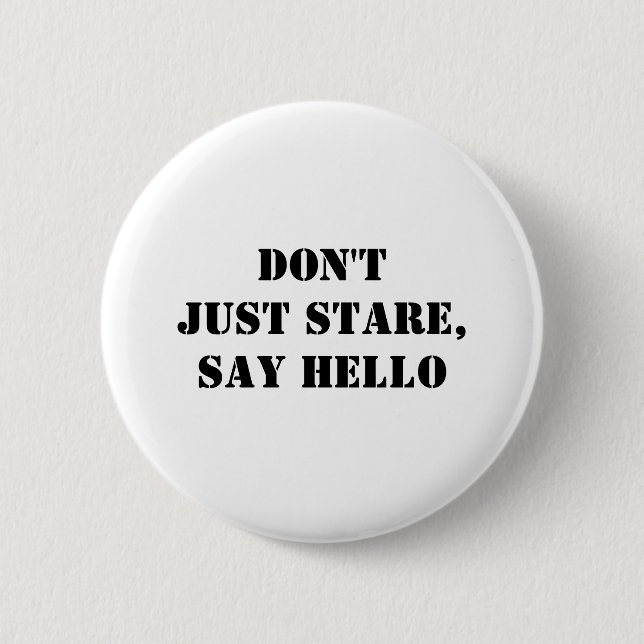 Don't Just Stare, Say Hello 6 Cm Round Badge (Front)