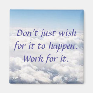 Don't Just Wish. Work For It. Magnet