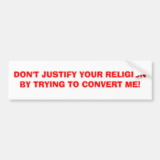 DON'T JUSTIFY YOUR RELIGION BY TRYING TO CONVER... BUMPER STICKER