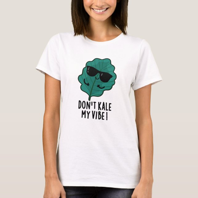 Don't Kale My Vibe Funny Veggie Pun   T-Shirt (Front)