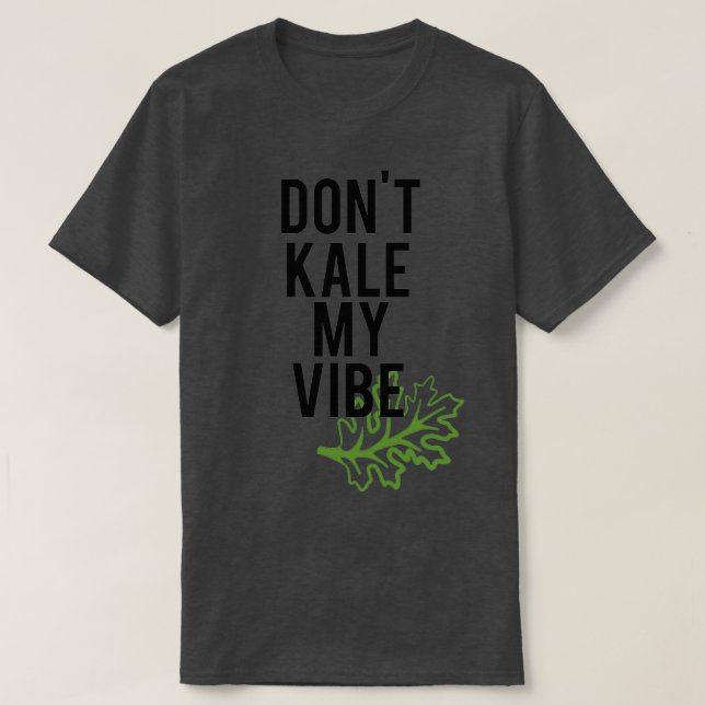 Dont Kale My Vibe T-Shirt (Design Front)