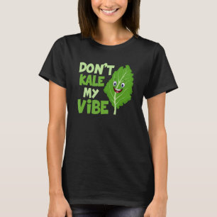 Don't Kale My Vibe Veganism Veggie T-Shirt