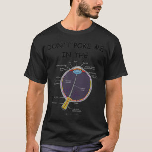 Dont Ke Me In The Eye Eye Anatomy Attitude  T-Shirt