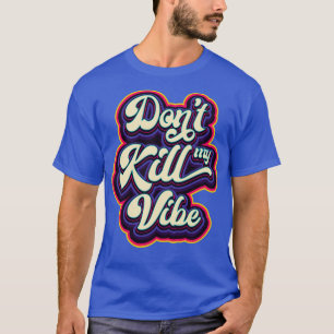 Dont Kill My Vibe Quote T-Shirt