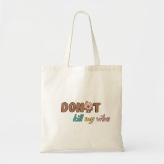 "don't kill my vibe" tote bag
