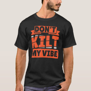 Dont Kilt My Vibe Scottish People T-Shirt