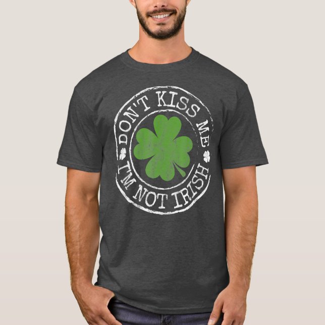 Dont Kiss Me Im Not Irish Funny Clovers St Day T-Shirt (Front)